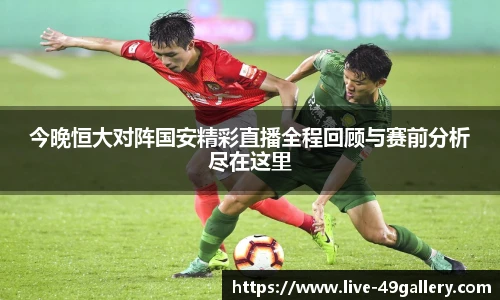 今晚恒大对阵国安精彩直播全程回顾与赛前分析尽在这里
