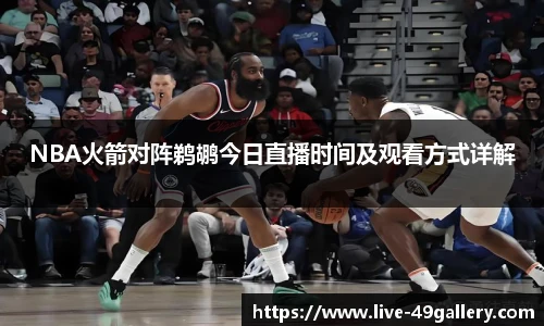 NBA火箭对阵鹈鹕今日直播时间及观看方式详解